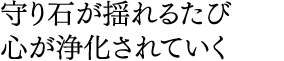 守り石が揺れるたび 心が浄化されていく