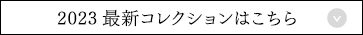 2023 最新コレクションはこちら